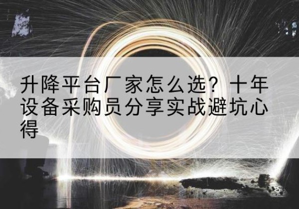 兰山升降平台厂家-怎么选？十年设备采购员分享实战避坑心得