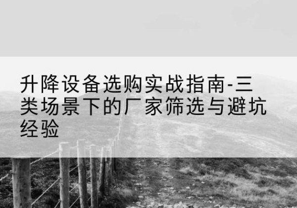 兰山移动式升降机厂家推荐-升降设备选购实战指南-三类场景下的厂家筛选与避坑经验