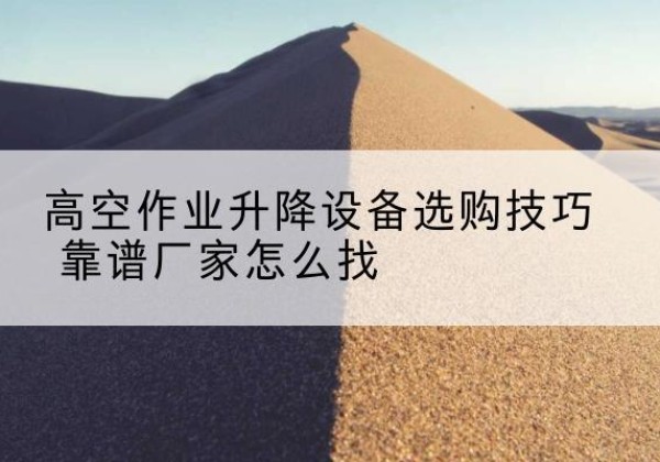 兰山电动升降平台厂家推荐-高空作业升降设备选购技巧 靠谱厂家怎么找
